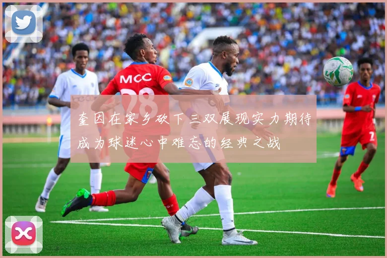 奎因在家乡砍下三双展现实力期待成为球迷心中难忘的经典之战